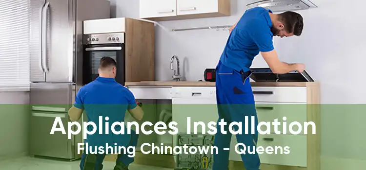 Appliances Installation Flushing Chinatown - Queens