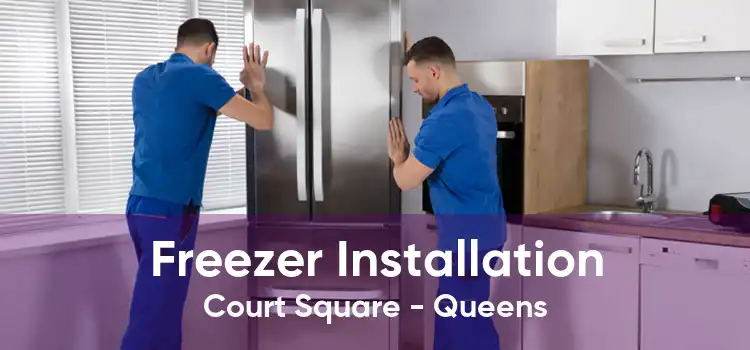 Freezer Installation Court Square - Queens