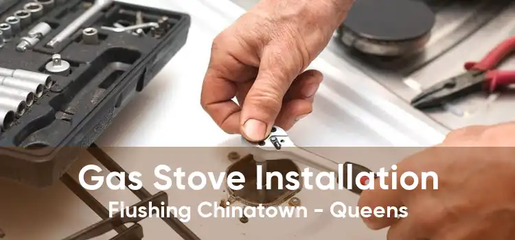 Gas Stove Installation Flushing Chinatown - Queens