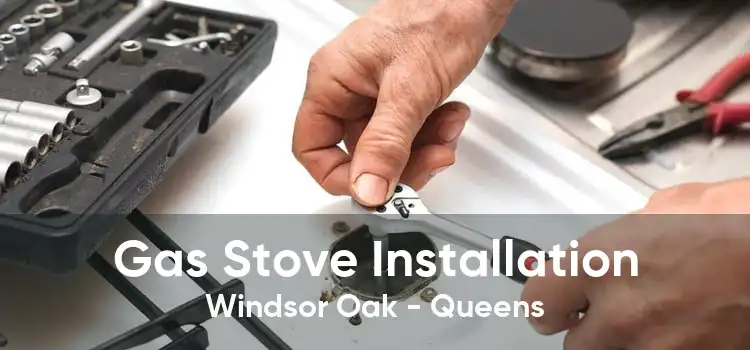 Gas Stove Installation Windsor Oak - Queens