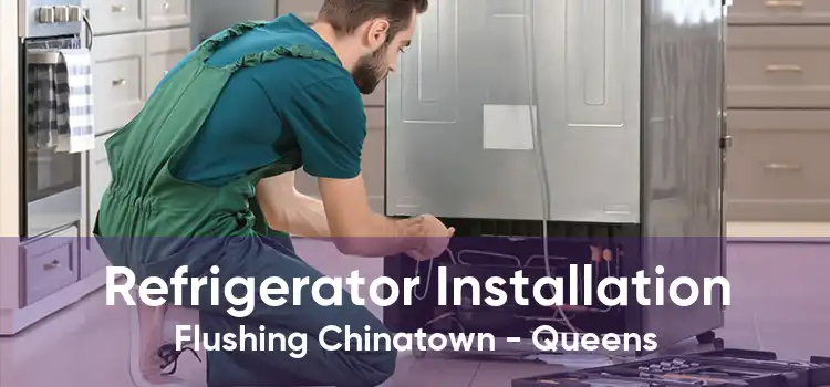 Refrigerator Installation Flushing Chinatown - Queens