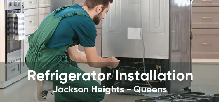 Refrigerator Installation Jackson Heights - Queens