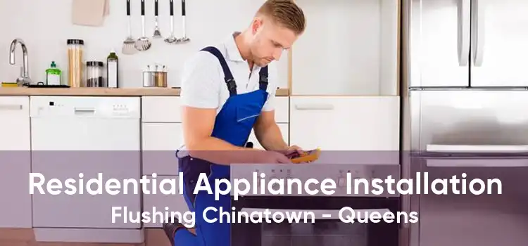 Residential Appliance Installation Flushing Chinatown - Queens