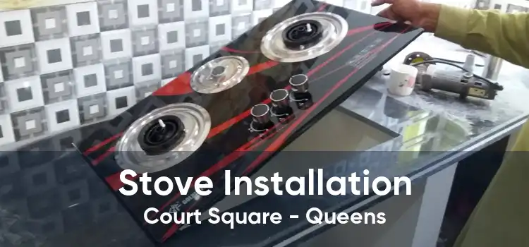 Stove Installation Court Square - Queens